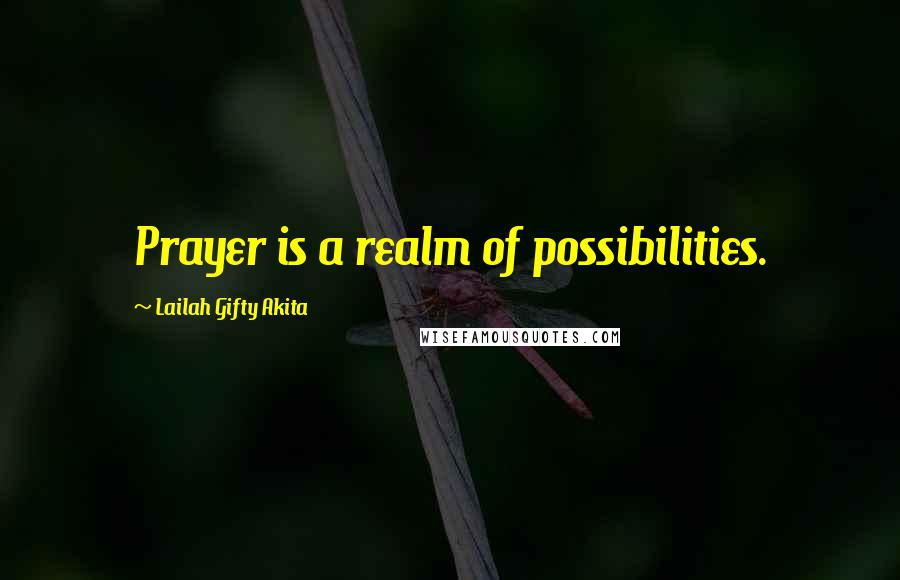 Lailah Gifty Akita Quotes: Prayer is a realm of possibilities.