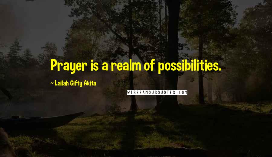 Lailah Gifty Akita Quotes: Prayer is a realm of possibilities.