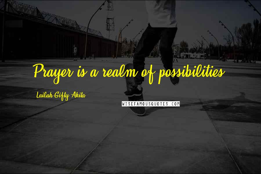 Lailah Gifty Akita Quotes: Prayer is a realm of possibilities.