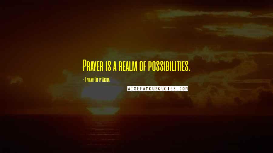 Lailah Gifty Akita Quotes: Prayer is a realm of possibilities.