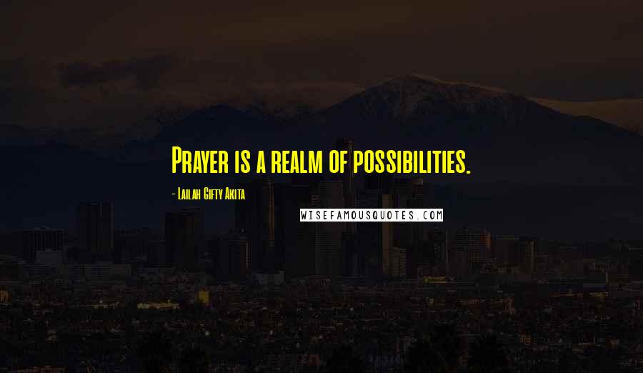 Lailah Gifty Akita Quotes: Prayer is a realm of possibilities.