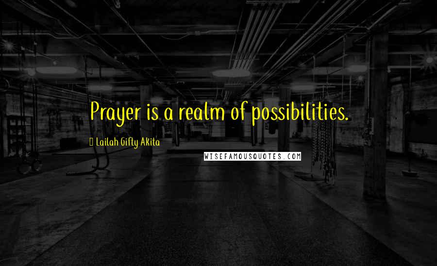 Lailah Gifty Akita Quotes: Prayer is a realm of possibilities.