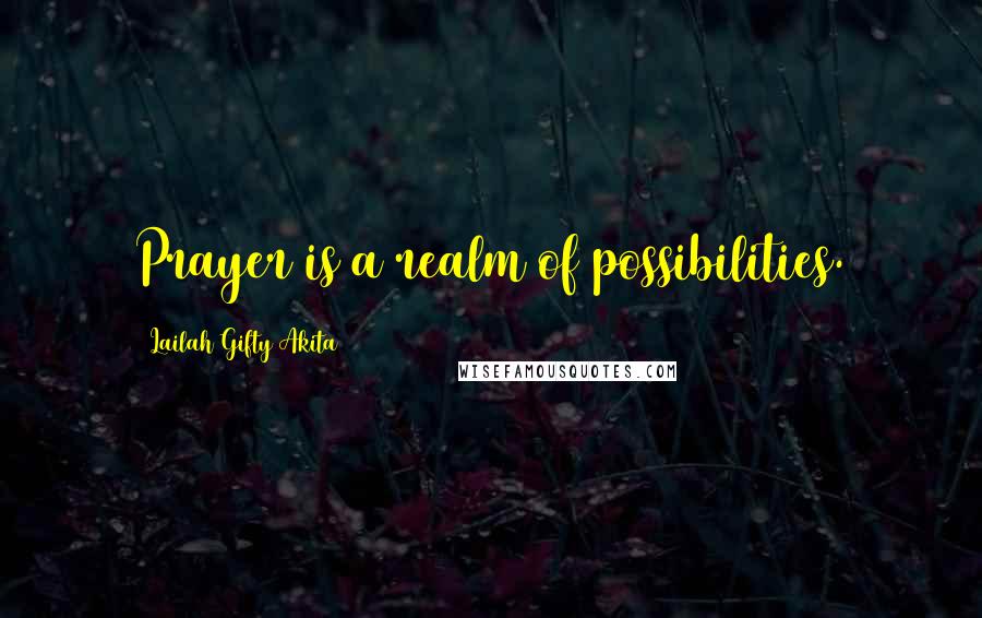 Lailah Gifty Akita Quotes: Prayer is a realm of possibilities.