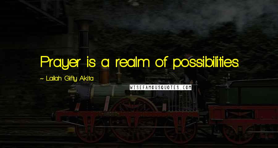 Lailah Gifty Akita Quotes: Prayer is a realm of possibilities.