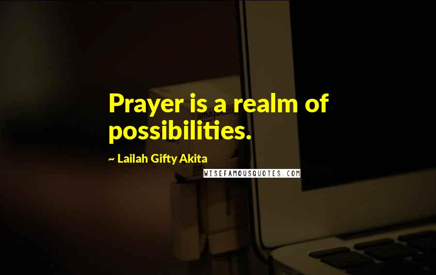 Lailah Gifty Akita Quotes: Prayer is a realm of possibilities.