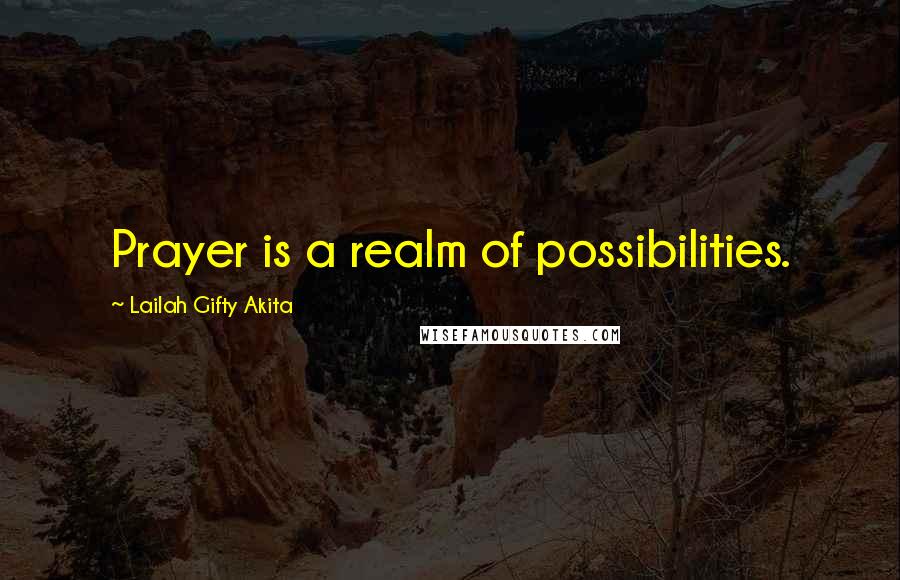 Lailah Gifty Akita Quotes: Prayer is a realm of possibilities.