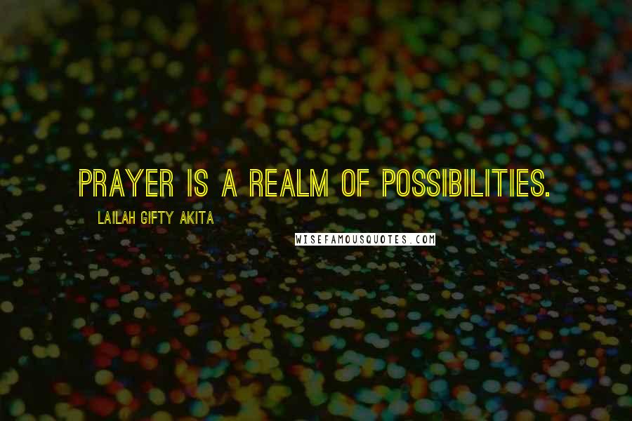 Lailah Gifty Akita Quotes: Prayer is a realm of possibilities.