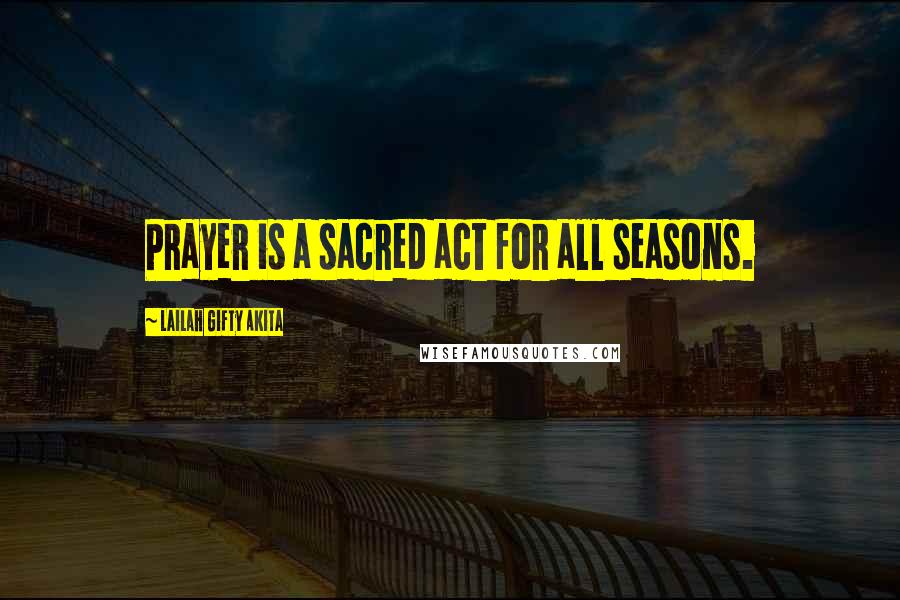 Lailah Gifty Akita Quotes: Prayer is a sacred act for all seasons.