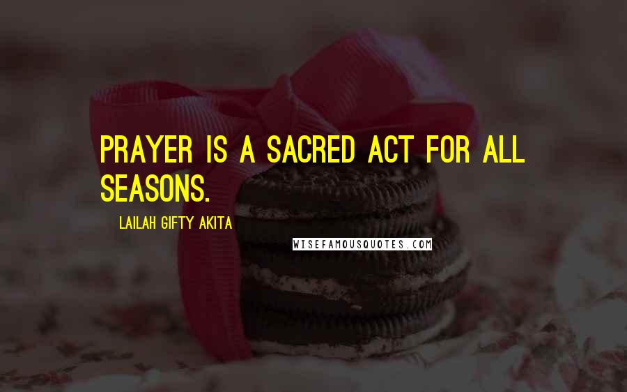 Lailah Gifty Akita Quotes: Prayer is a sacred act for all seasons.