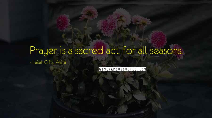 Lailah Gifty Akita Quotes: Prayer is a sacred act for all seasons.