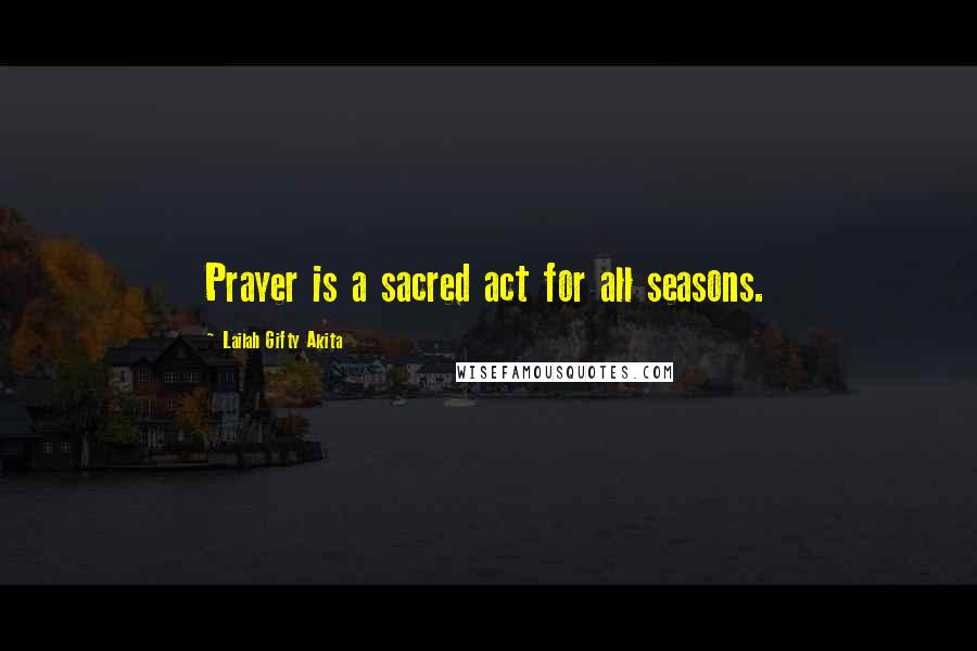 Lailah Gifty Akita Quotes: Prayer is a sacred act for all seasons.