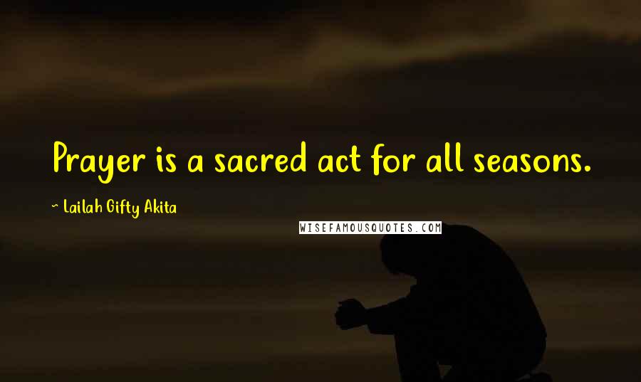 Lailah Gifty Akita Quotes: Prayer is a sacred act for all seasons.