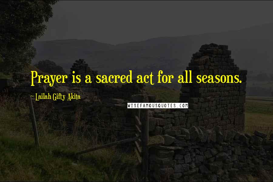 Lailah Gifty Akita Quotes: Prayer is a sacred act for all seasons.