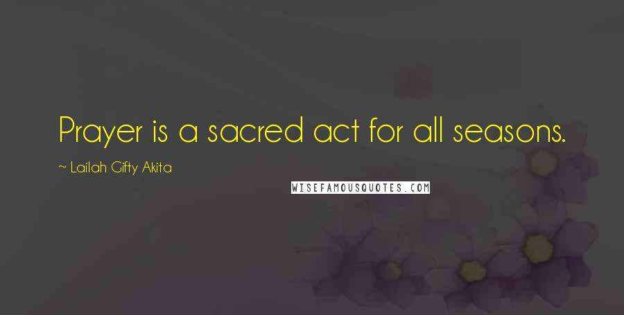 Lailah Gifty Akita Quotes: Prayer is a sacred act for all seasons.