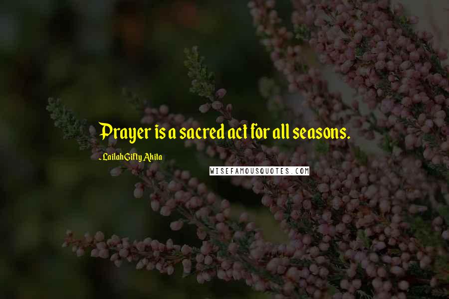 Lailah Gifty Akita Quotes: Prayer is a sacred act for all seasons.