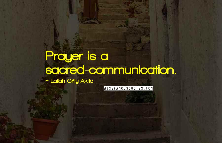 Lailah Gifty Akita Quotes: Prayer is a sacred-communication.