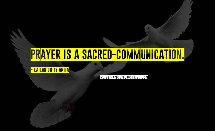 Lailah Gifty Akita Quotes: Prayer is a sacred-communication.