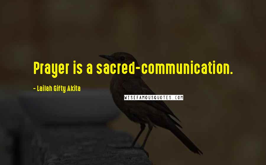 Lailah Gifty Akita Quotes: Prayer is a sacred-communication.