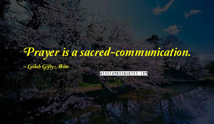 Lailah Gifty Akita Quotes: Prayer is a sacred-communication.