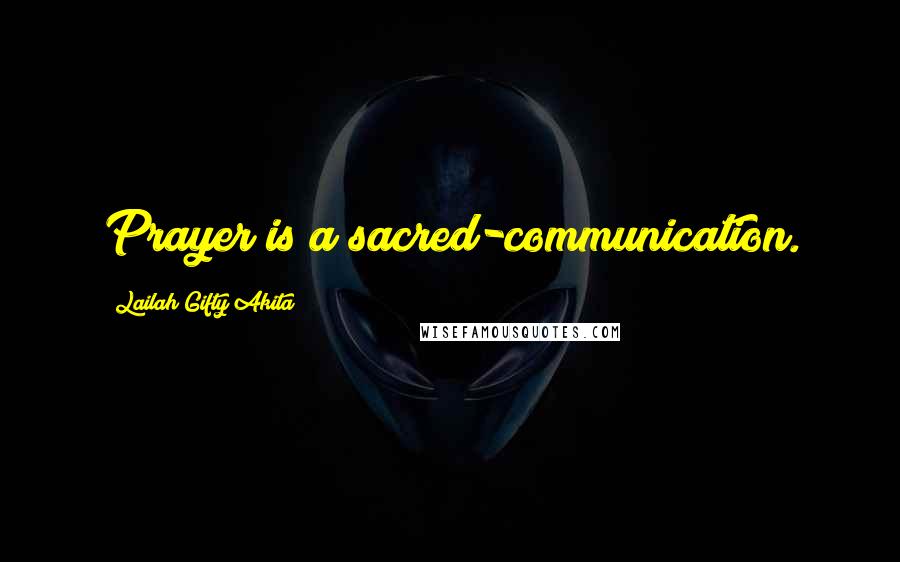 Lailah Gifty Akita Quotes: Prayer is a sacred-communication.