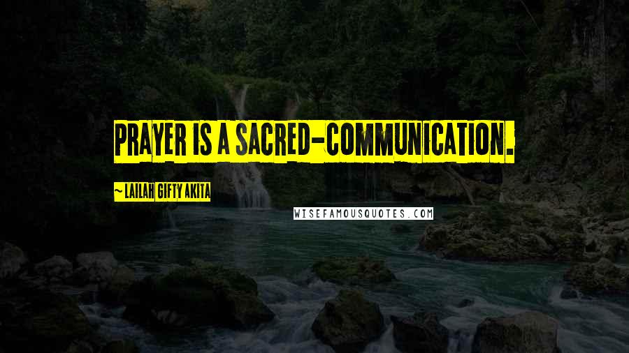 Lailah Gifty Akita Quotes: Prayer is a sacred-communication.