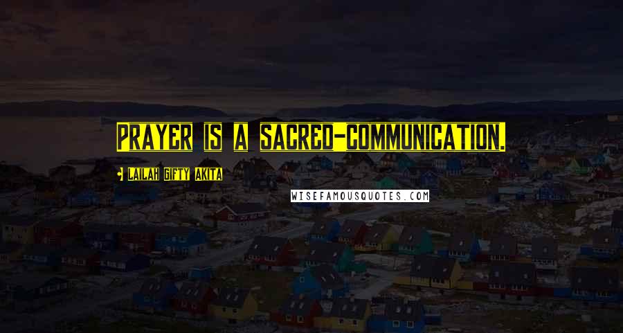 Lailah Gifty Akita Quotes: Prayer is a sacred-communication.