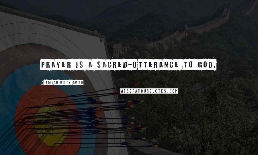 Lailah Gifty Akita Quotes: Prayer is a sacred-utterance to God.