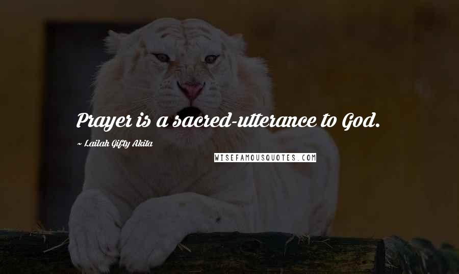Lailah Gifty Akita Quotes: Prayer is a sacred-utterance to God.