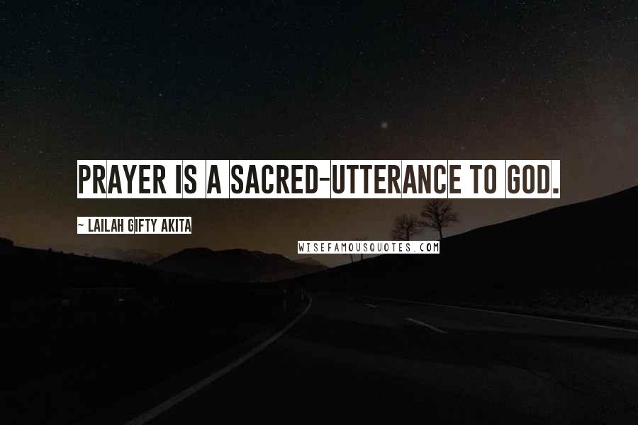 Lailah Gifty Akita Quotes: Prayer is a sacred-utterance to God.