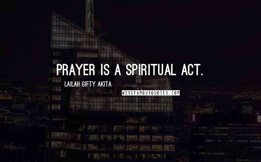 Lailah Gifty Akita Quotes: Prayer is a spiritual act.