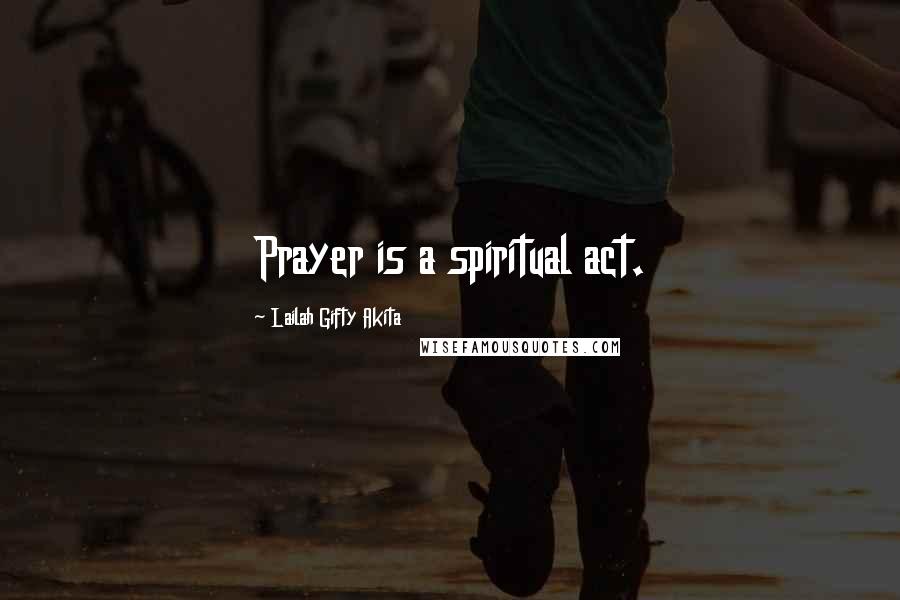 Lailah Gifty Akita Quotes: Prayer is a spiritual act.