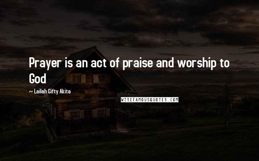 Lailah Gifty Akita Quotes: Prayer is an act of praise and worship to God