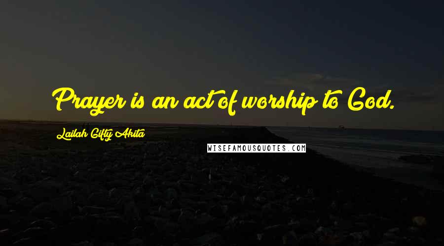 Lailah Gifty Akita Quotes: Prayer is an act of worship to God.