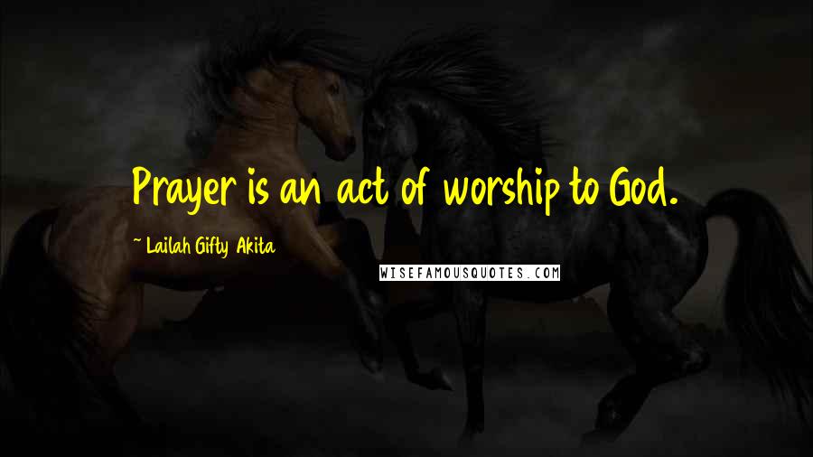 Lailah Gifty Akita Quotes: Prayer is an act of worship to God.