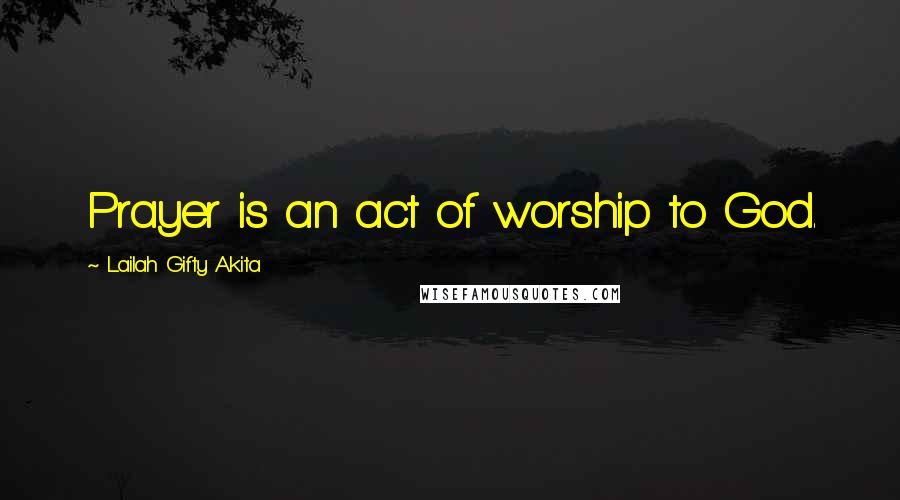 Lailah Gifty Akita Quotes: Prayer is an act of worship to God.