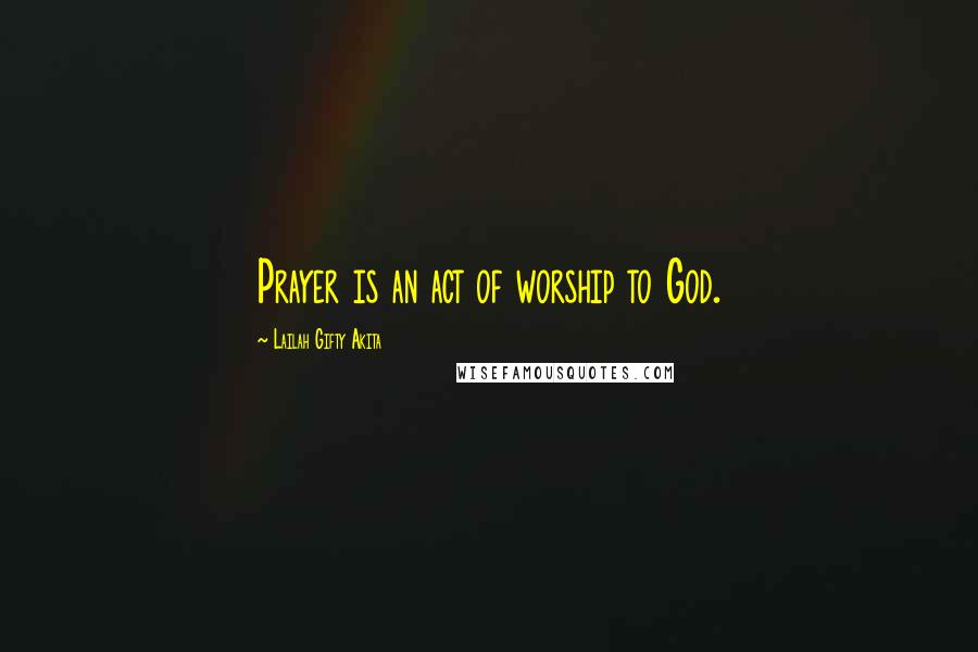 Lailah Gifty Akita Quotes: Prayer is an act of worship to God.