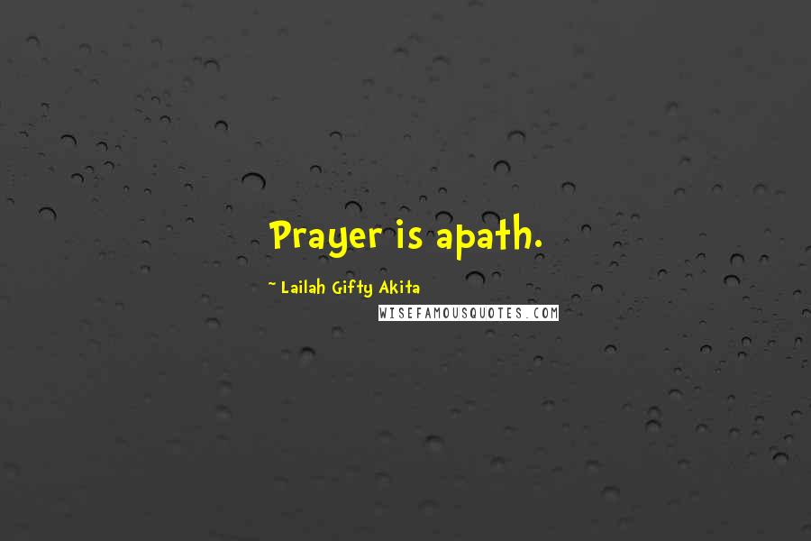 Lailah Gifty Akita Quotes: Prayer is apath.