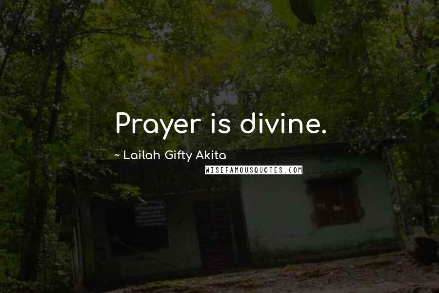 Lailah Gifty Akita Quotes: Prayer is divine.