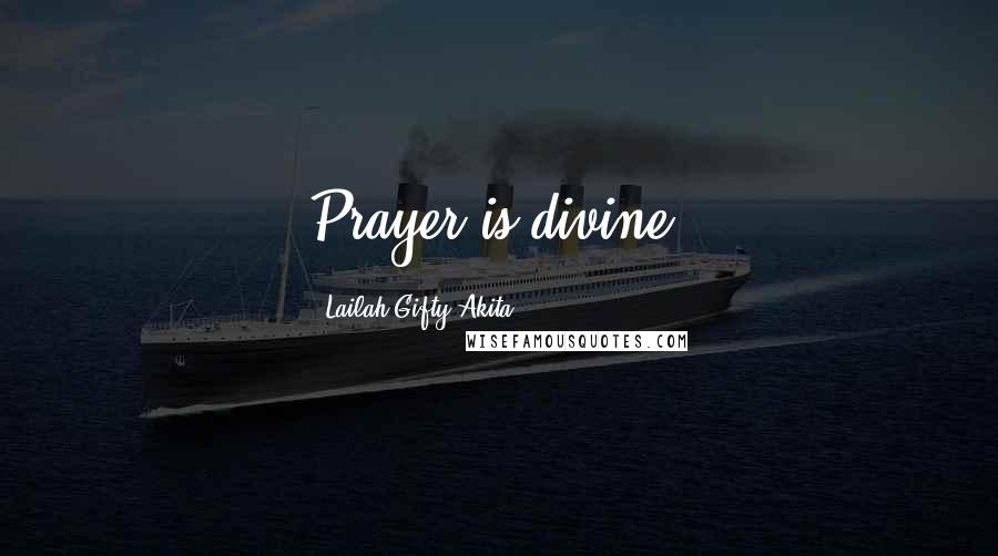 Lailah Gifty Akita Quotes: Prayer is divine.