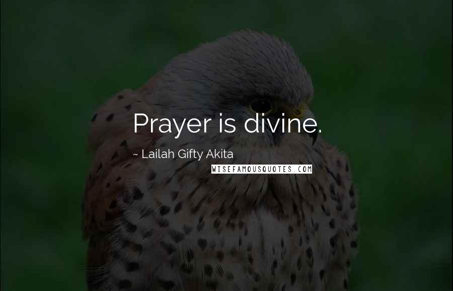 Lailah Gifty Akita Quotes: Prayer is divine.