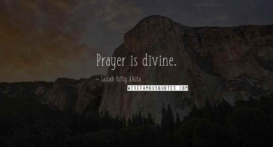 Lailah Gifty Akita Quotes: Prayer is divine.