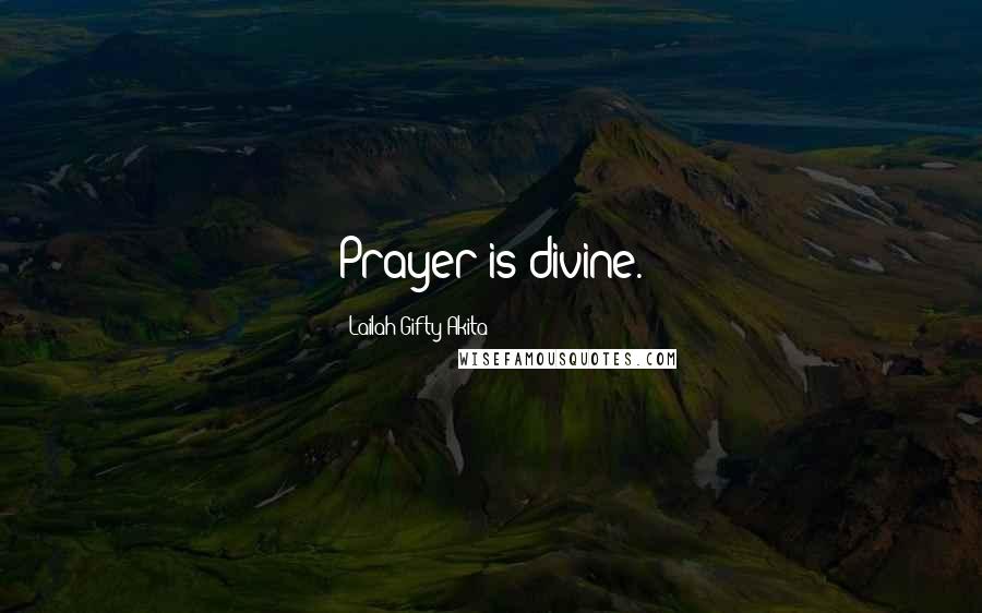 Lailah Gifty Akita Quotes: Prayer is divine.