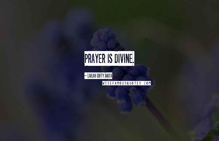 Lailah Gifty Akita Quotes: Prayer is divine.