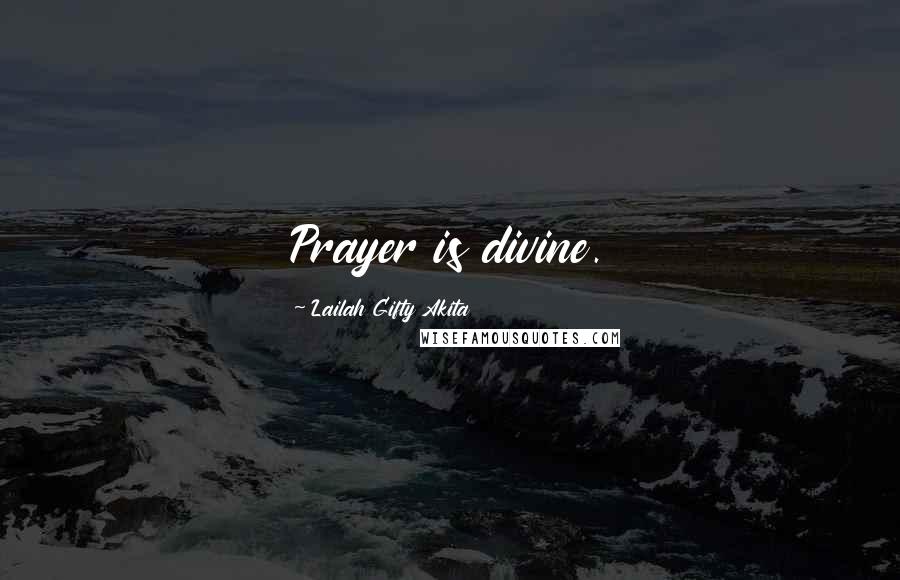 Lailah Gifty Akita Quotes: Prayer is divine.