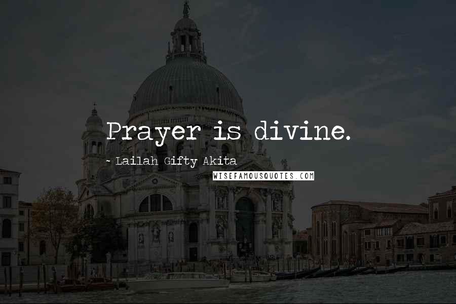 Lailah Gifty Akita Quotes: Prayer is divine.
