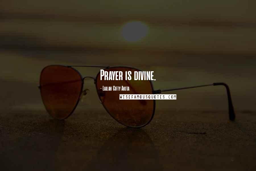 Lailah Gifty Akita Quotes: Prayer is divine.