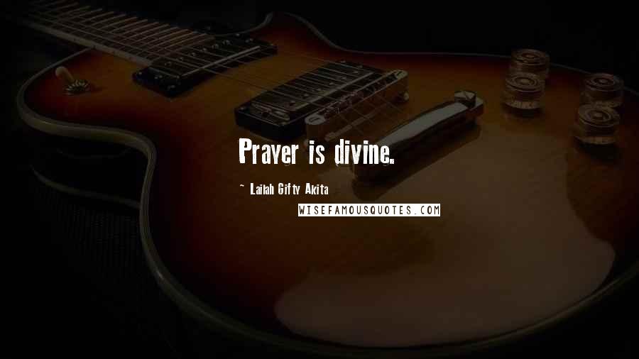 Lailah Gifty Akita Quotes: Prayer is divine.