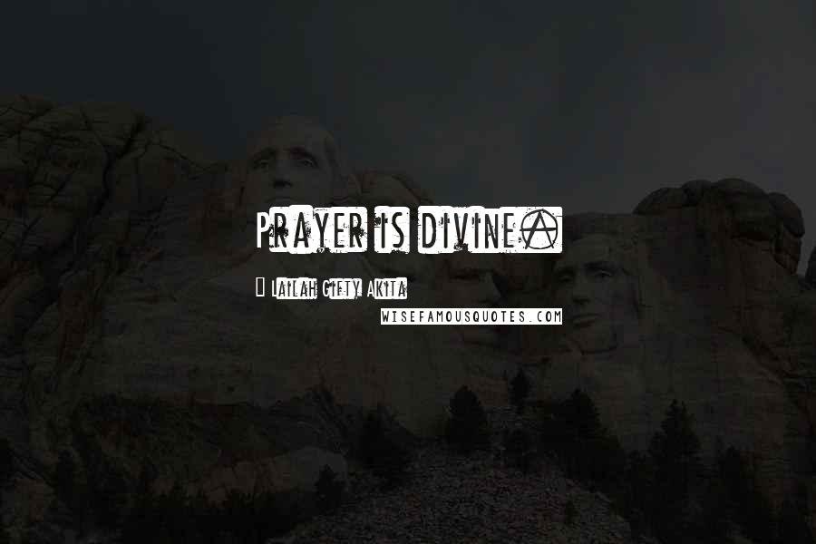 Lailah Gifty Akita Quotes: Prayer is divine.