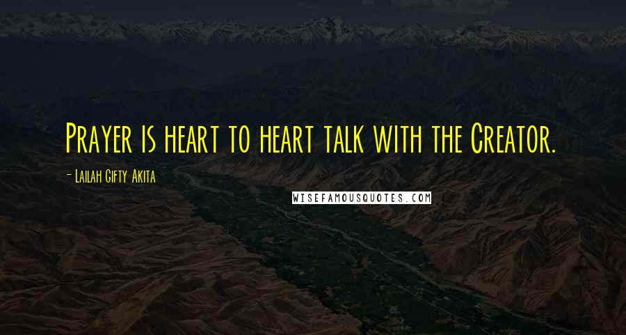 Lailah Gifty Akita Quotes: Prayer is heart to heart talk with the Creator.