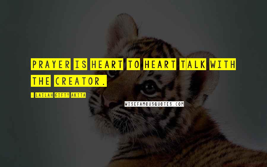 Lailah Gifty Akita Quotes: Prayer is heart to heart talk with the Creator.